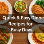 Quick & Easy Dinner Recipes for Busy Days
