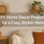 DIY Home Decor Projects for a Cozy, Stylish Home