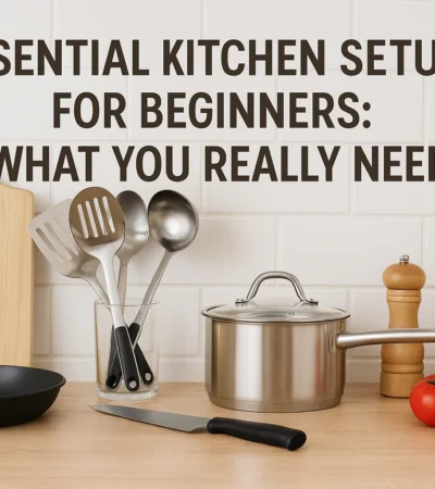 Essential Kitchen Setup for Beginners: What You Really Need