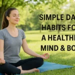 Simple Daily Habits for a Healthier Mind & Body